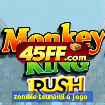 zombie tsunami o jogo